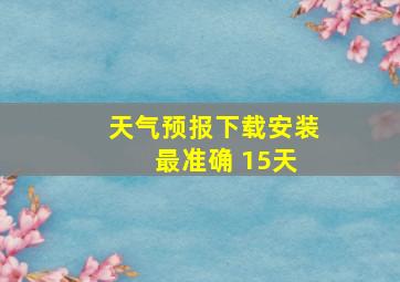 天气预报下载安装 最准确 15天